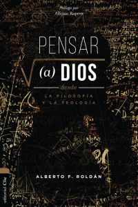 9788419779175 Pensar a Dios desde la teología y la filosofía: Problema. Misterio. Encarnación. Alberto F. Roldán